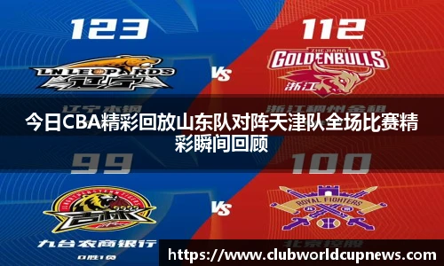 今日CBA精彩回放山东队对阵天津队全场比赛精彩瞬间回顾