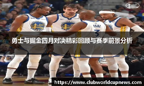 勇士与掘金四月对决精彩回顾与赛季前景分析